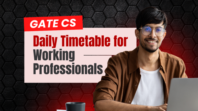 GATE CS Daily Timetable for Working Professionals GATE CS Daily Timetable for Working Professionals
