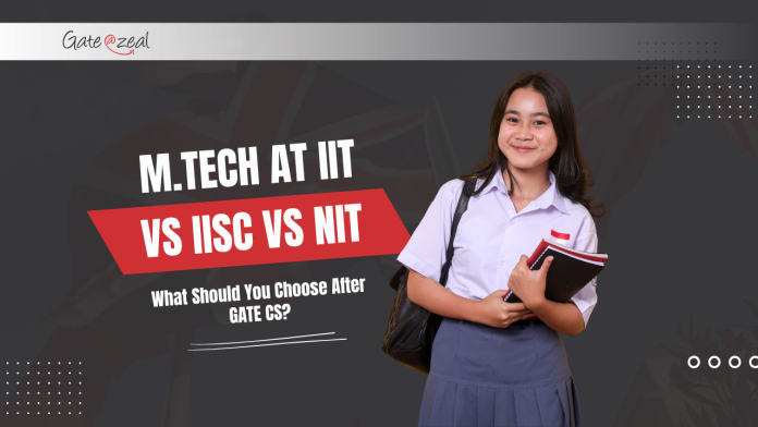 M.Tech at IIT vs IISc vs NIT — What Should You Choose After GATE CS?
