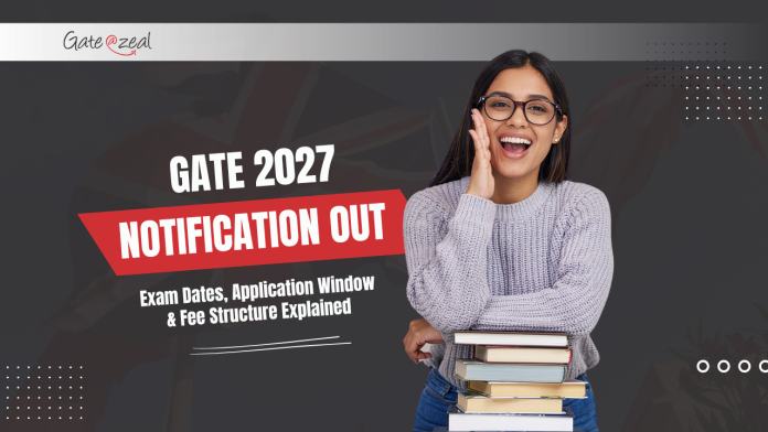 GATE 2027 Notification Out GATE 2027 Notification Out: Exam Dates, Application Window & Fee Structure Explained