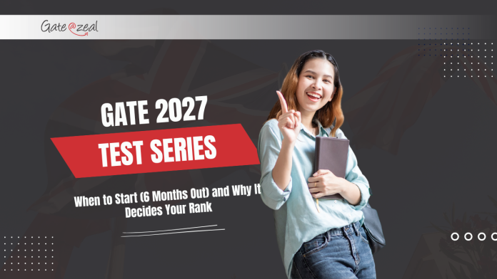 GATE 2027 Test Series: When to Start (6 Months Out) and Why It Decides Your Rank