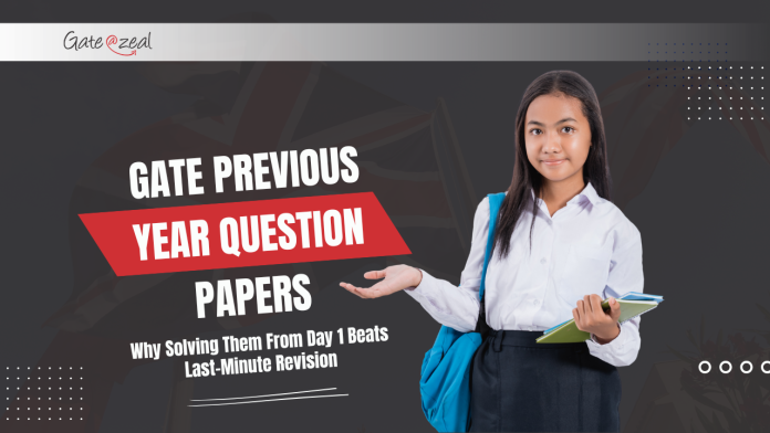 GATE Previous Year Question Papers: Why Solving Them From Day 1 Beats Last-Minute Revision