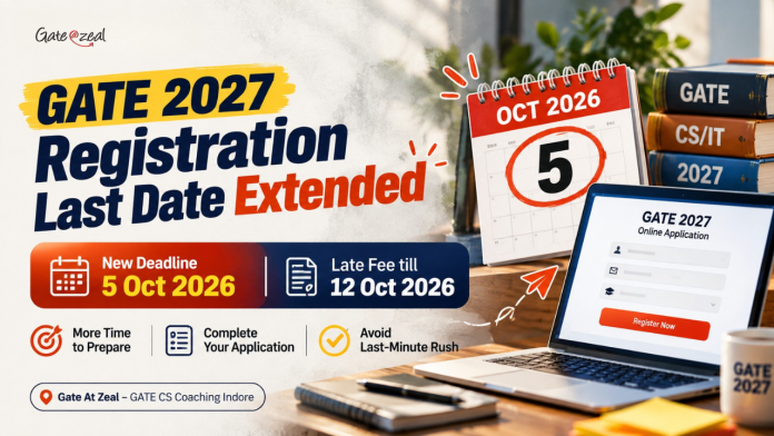 GATE 2027 registration last date extended to 5 October 2026, with late fee registration available until 12 October 2026, by Gate At Zeal Indore.